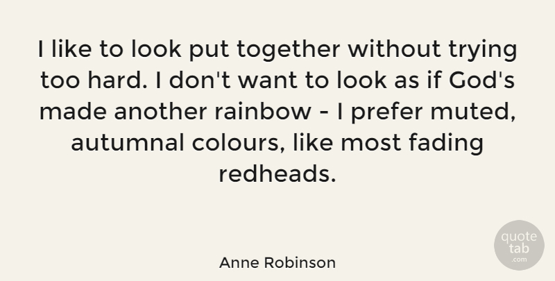 Anne Robinson Quote About Rainbow, Trying, Together: I Like To Look Put...