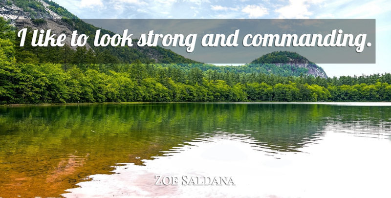 Zoe Saldana Quote About Strong, Looks, Sandals: I Like To Look Strong...