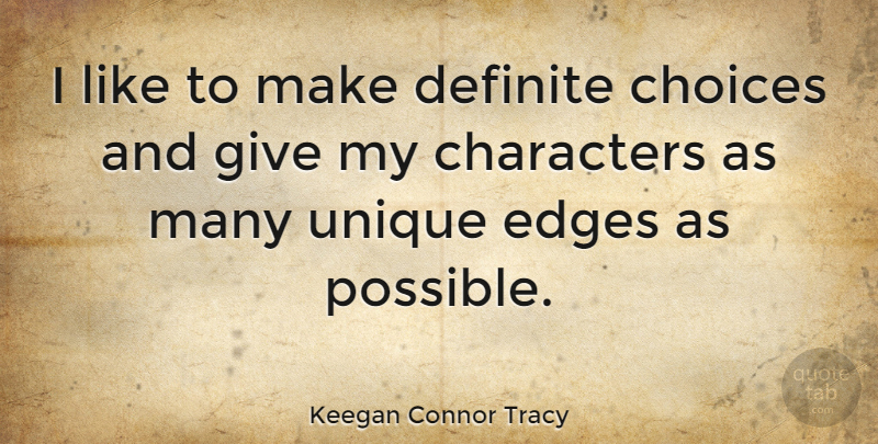 Keegan Connor Tracy Quote About Character, Unique, Giving: I Like To Make Definite...