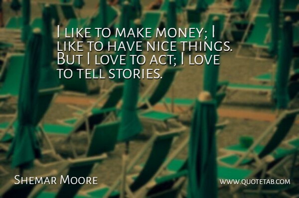Shemar Moore Quote About Nice, Stories, Making Money: I Like To Make Money...