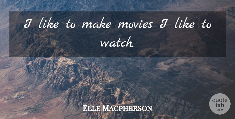 Elle Macpherson Quote About Watches: I Like To Make Movies...