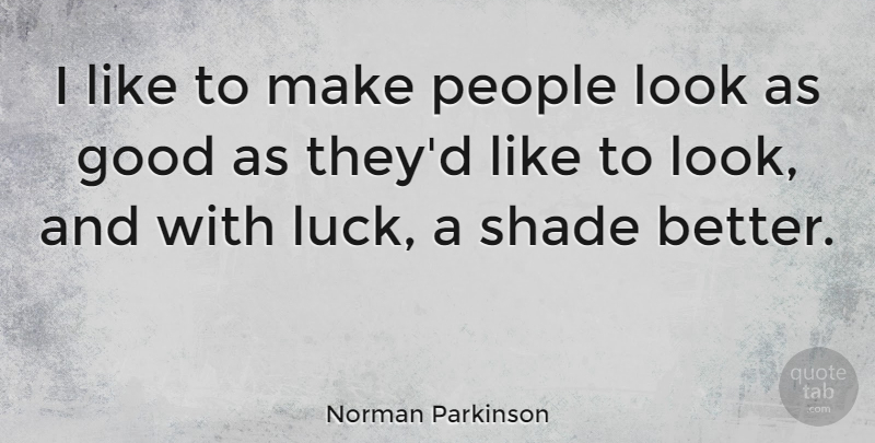 Norman Parkinson Quote About People, Luck, Shade: I Like To Make People...