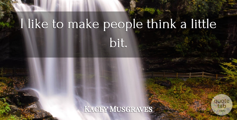 Kacey Musgraves Quote About People: I Like To Make People...