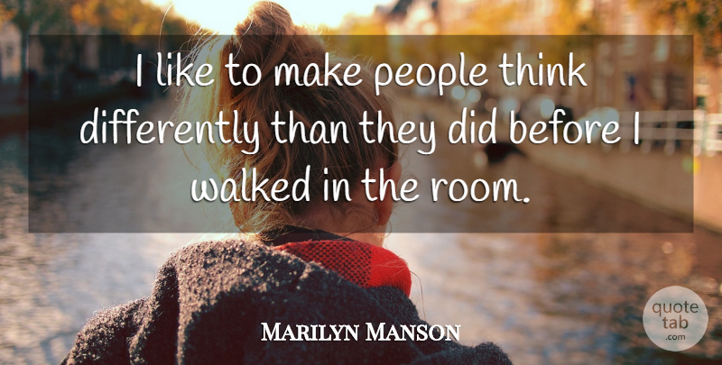 Marilyn Manson Quote About Thinking, People, Rooms: I Like To Make People...