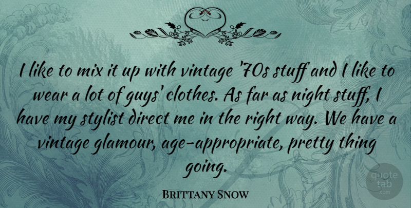 Brittany Snow Quote About Direct, Far, Mix, Stuff, Stylist: I Like To Mix It...