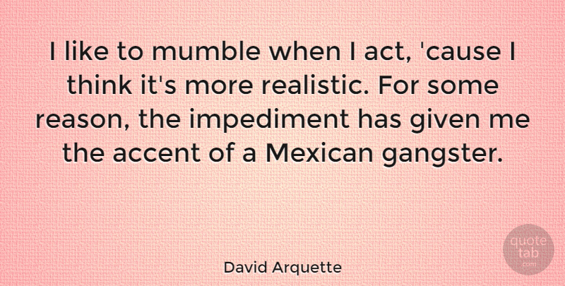 David Arquette Quote About Thinking, Mexican, Causes: I Like To Mumble When...