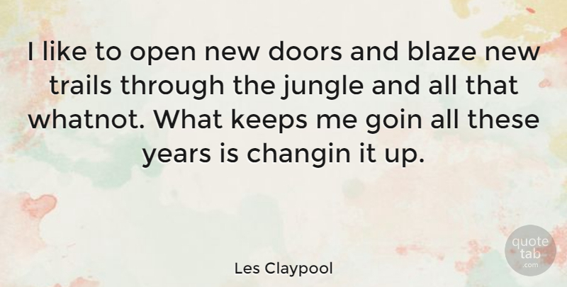Les Claypool Quote About Years, Doors, Trails: I Like To Open New...