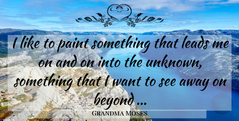 Grandma Moses Quote About Want, Paint, Leading Me: I Like To Paint Something...