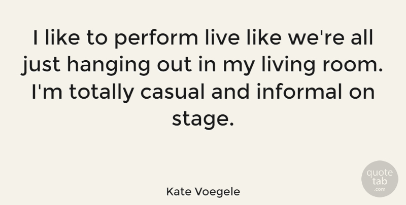 Kate Voegele Quote About Rooms, Casual, Stage: I Like To Perform Live...