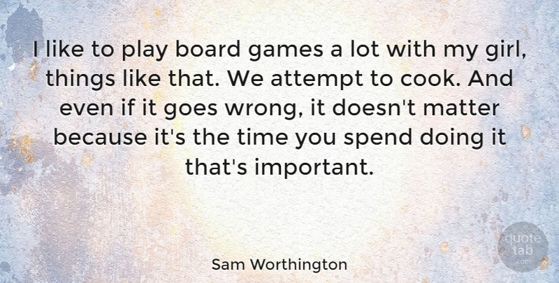 Sam Worthington Quote About Attempt, Board, Games, Goes, Matter: I Like To Play Board...
