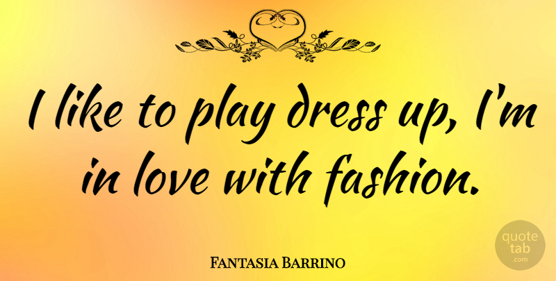 Fantasia Barrino Quote About Fashion, Play, Dresses: I Like To Play Dress...
