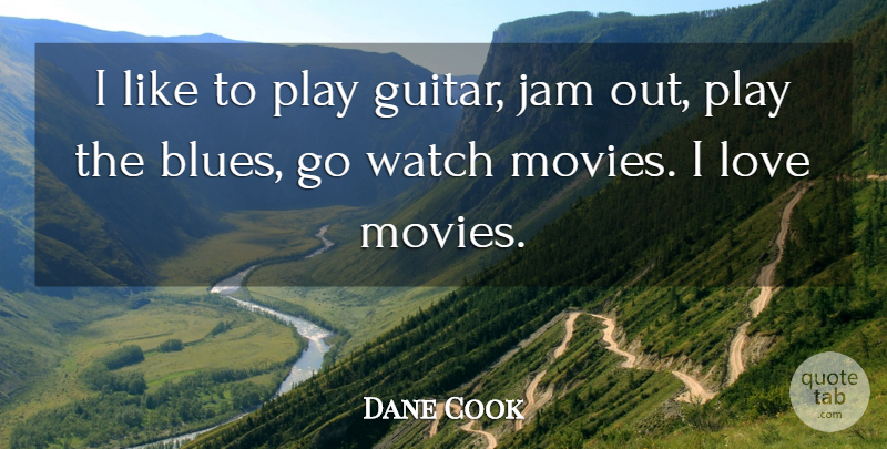 Dane Cook Quote About Guitar, Play, Movie Love: I Like To Play Guitar...