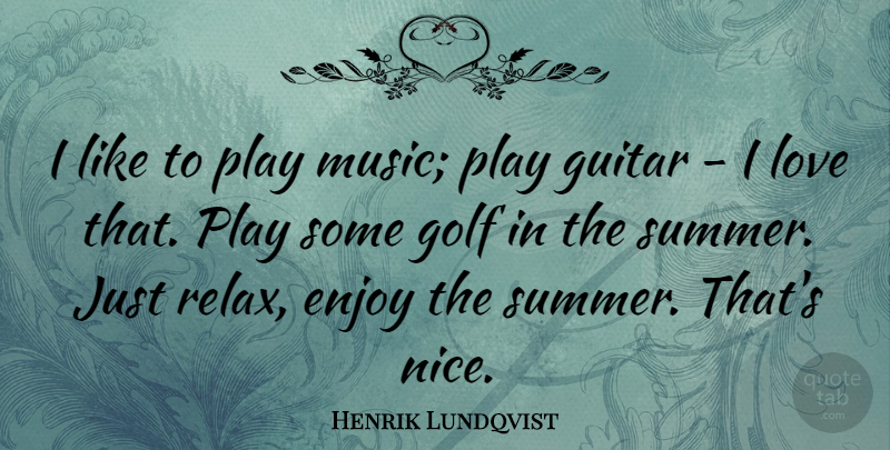 Henrik Lundqvist Quote About Enjoy, Guitar, Love, Music: I Like To Play Music...