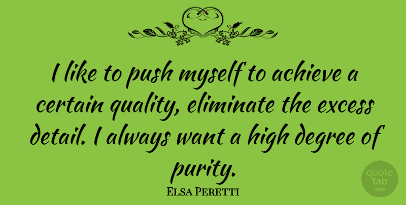 Elsa Peretti Quote About Certain, Degree, Eliminate, Excess, High: I Like To Push Myself...