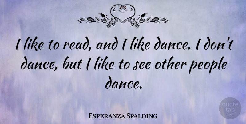 Esperanza Spalding Quote About People: I Like To Read And...