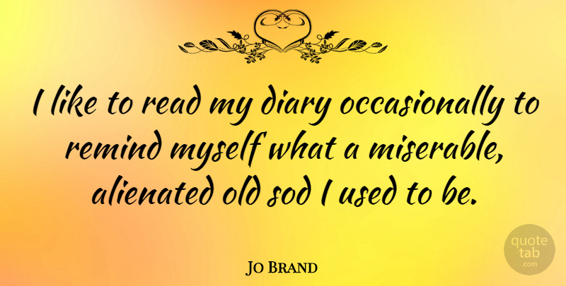 Jo Brand Quote About Diaries, Miserable, Used: I Like To Read My...