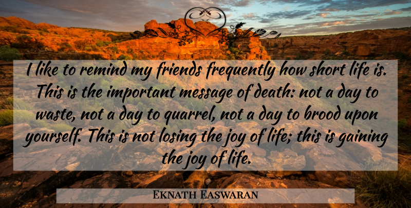Eknath Easwaran Quote About Short Life, Joy, Important: I Like To Remind My...