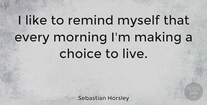 Sebastian Horsley Quote About Morning: I Like To Remind Myself...