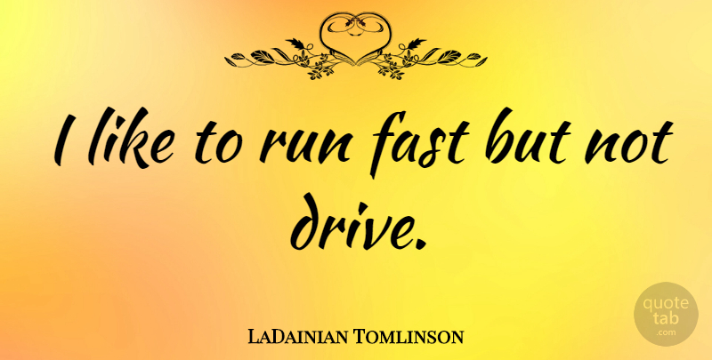 LaDainian Tomlinson Quote About undefined: I Like To Run Fast...