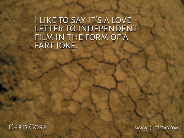 Chris Gore Quote About Fart, Form, Letter, Love: I Like To Say Its...