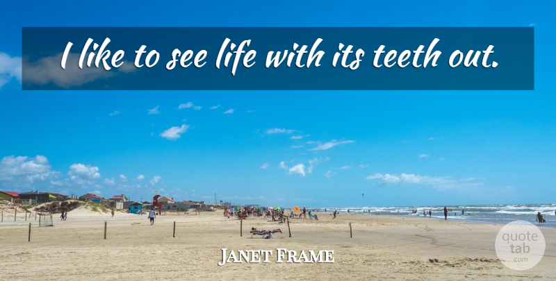 Janet Frame Quote About Teeth: I Like To See Life...