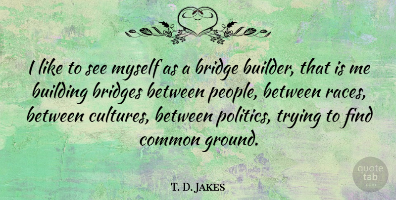 T. D. Jakes Quote About Race, Bridges, People: I Like To See Myself...