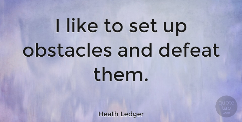 Heath Ledger Quote About Obstacles, Defeat: I Like To Set Up...