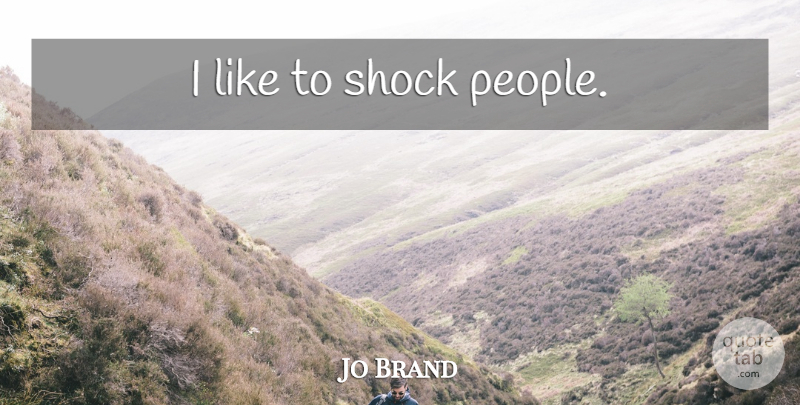 Jo Brand Quote About People, Shock: I Like To Shock People...