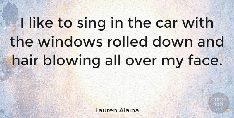 Lauren Alaina Quote About Hair, Car, Down And: I Like To Sing In...