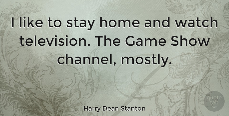 Harry Dean Stanton Quote About Home, Games, Television: I Like To Stay Home...