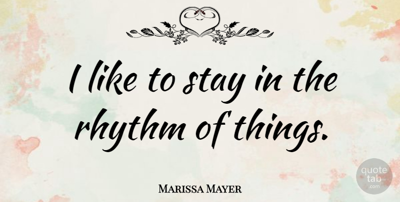 Marissa Mayer Quote About Rhythm: I Like To Stay In...