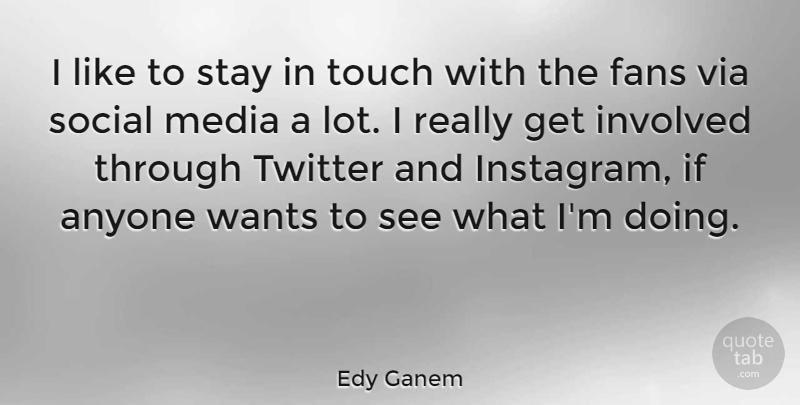 Edy Ganem Quote About Anyone, Fans, Involved, Stay, Twitter: I Like To Stay In...