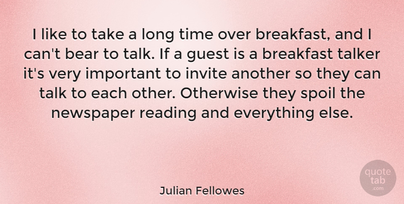 Julian Fellowes Quote About Bear, Breakfast, Guest, Invite, Newspaper: I Like To Take A...