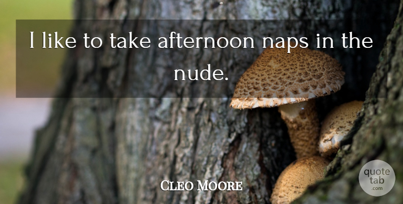 Cleo Moore Quote About Naps, Afternoon, Afternoon Naps: I Like To Take Afternoon...