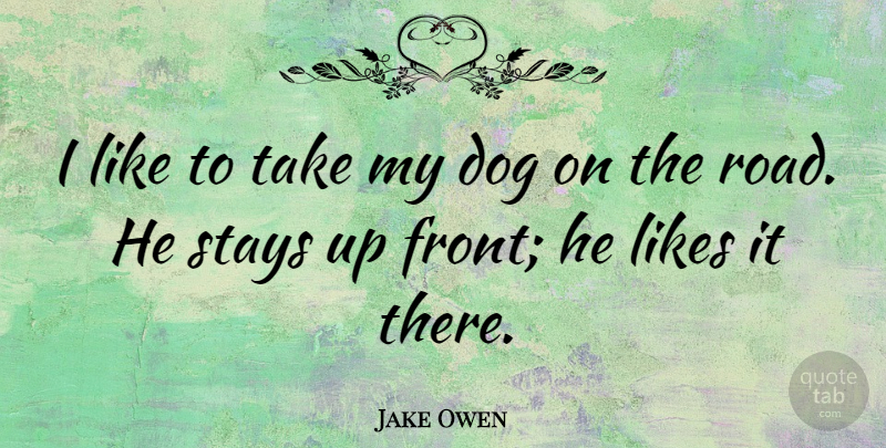Jake Owen Quote About Dog, Likes, My Dog: I Like To Take My...