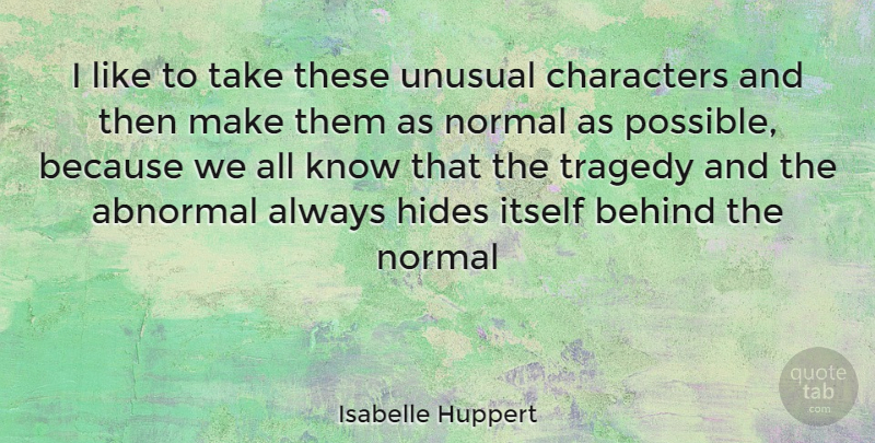 Isabelle Huppert Quote About Character, Tragedy, Abnormal: I Like To Take These...