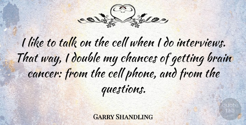Garry Shandling Quote About Cell, Chances, Double, Talk: I Like To Talk On...