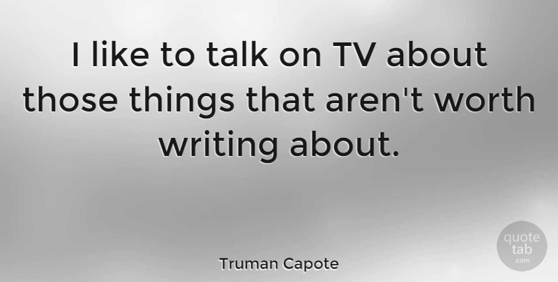 Truman Capote Quote About Writing, Tvs: I Like To Talk On...