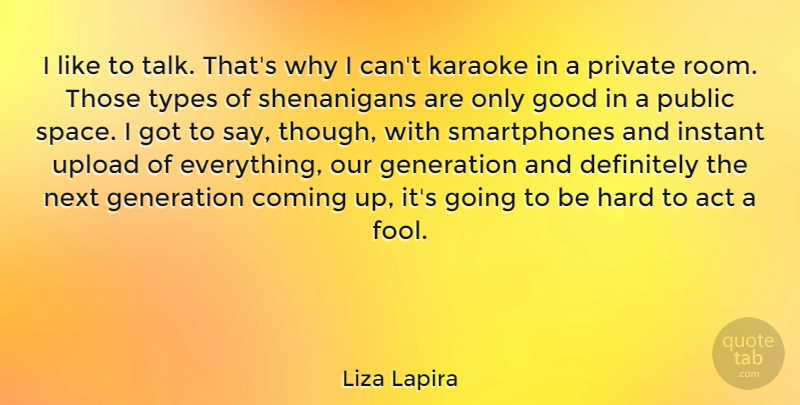 Liza Lapira Quote About Act, Coming, Definitely, Generation, Good: I Like To Talk Thats...