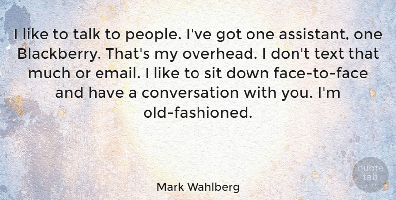 Mark Wahlberg Quote About People, Assistants, Faces: I Like To Talk To...