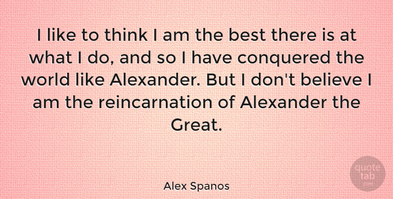 Alex Spanos Quote About Alexander, Believe, Best, Great: I Like To Think I...