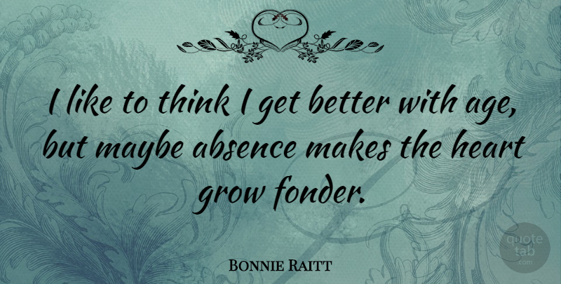 Bonnie Raitt Quote About Heart, Thinking, Age: I Like To Think I...