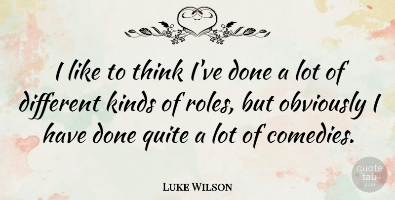 Luke Wilson Quote About Thinking, Roles, Done: I Like To Think Ive...