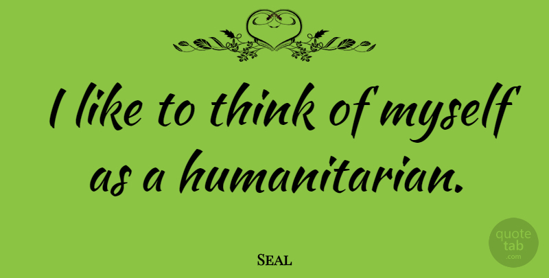 Seal Quote About undefined: I Like To Think Of...