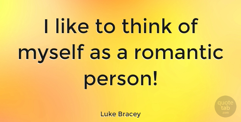 Luke Bracey Quote About Romantic: I Like To Think Of...