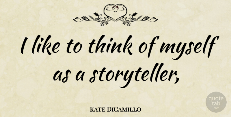 Kate DiCamillo Quote About Thinking, Storyteller: I Like To Think Of...
