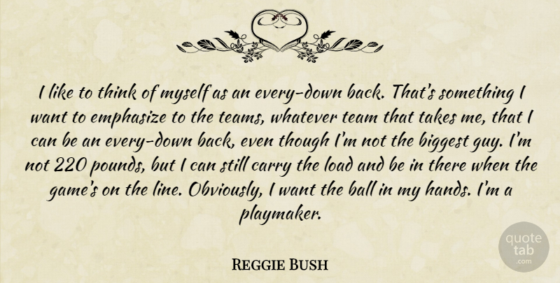 Reggie Bush Quote About Ball, Biggest, Carry, Emphasize, Load: I Like To Think Of...