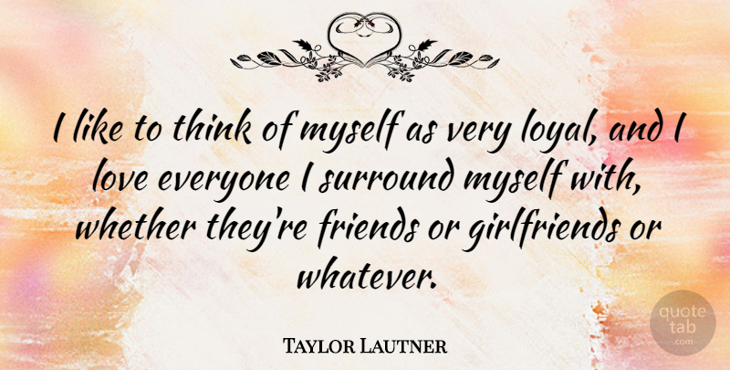Taylor Lautner Quote About Girlfriend, Thinking, Loyal: I Like To Think Of...
