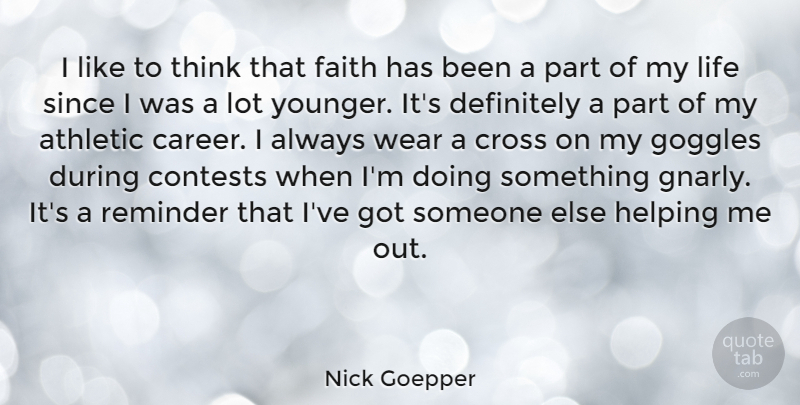 Nick Goepper Quote About Athletic, Contests, Cross, Definitely, Faith: I Like To Think That...
