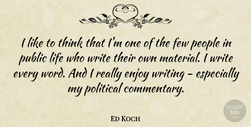 Ed Koch Quote About Few, Life, People, Public: I Like To Think That...